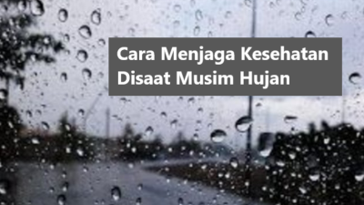 20+ Cara Menjaga Kesehatan Di Musim Hujan Agar Tidak Sakit