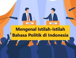 60+ Istilah Bahasa Politik di Indonesia Beserta Arti Penjelasannya